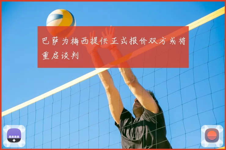 巴萨为梅西提供正式报价双方或将重启谈判