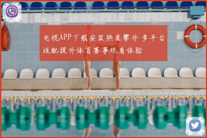 电视APP下载安装热度攀升 多平台适配提升体育赛事观看体验